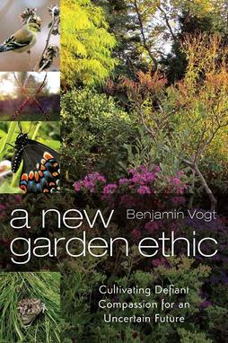 A New Garden Ethic by Benjamin Vogt