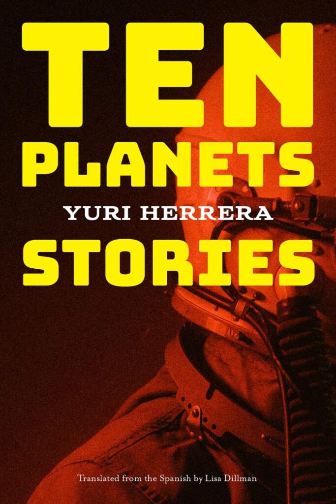 The cover of "Ten Planets: Stories" by Yuri Herrera.